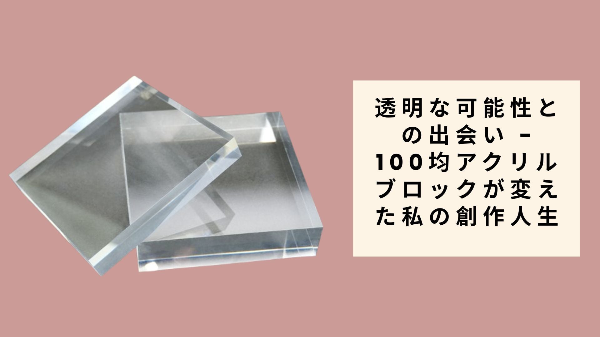 透明な可能性との出会い - 100均アクリルブロックが変えた私の創作人生