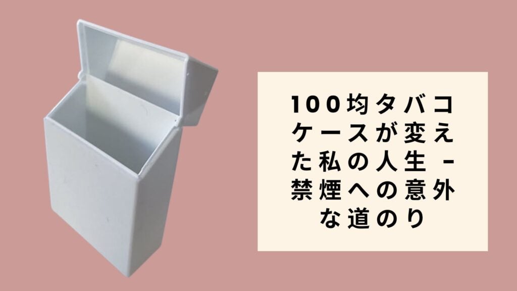100均タバコケースが変えた私の人生 - 禁煙への意外な道のり