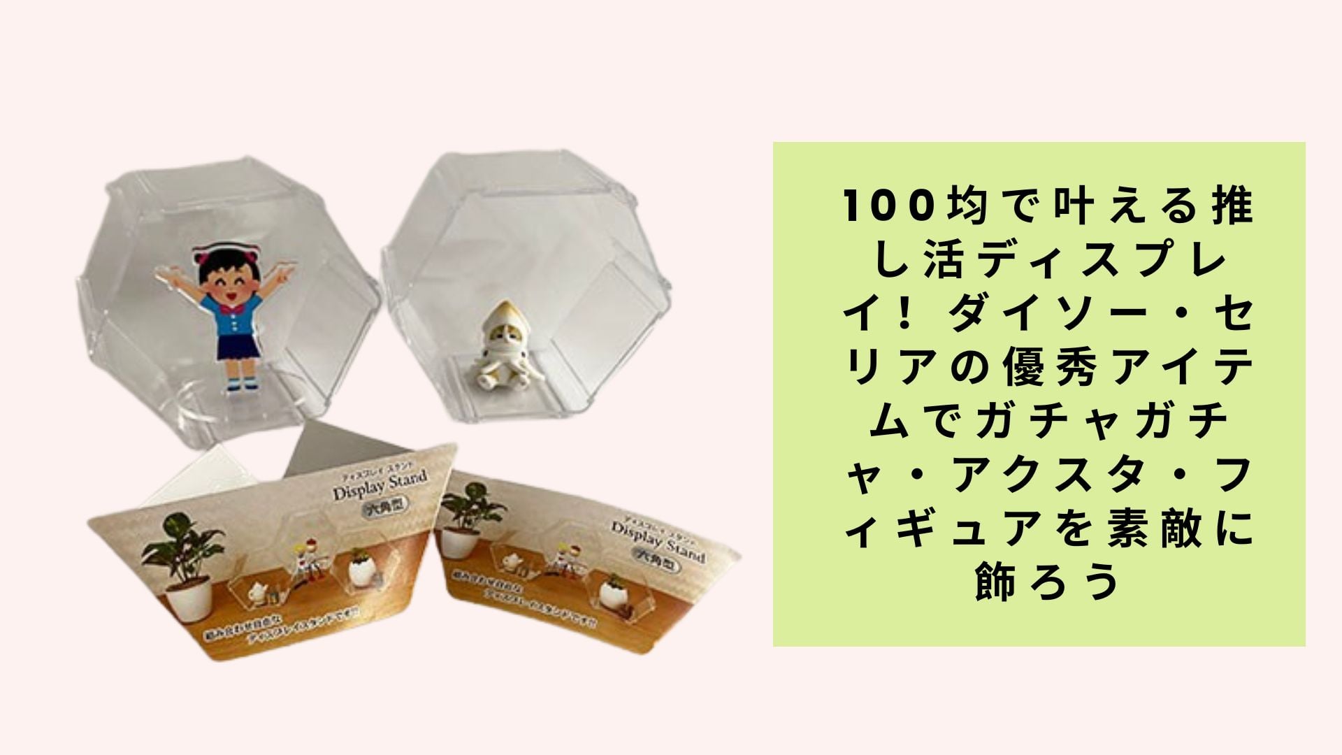 100均で叶える推し活ディスプレイ!ダイソー・セリアの優秀アイテムでガチャガチャ・アクスタ・フィギュアを素敵に飾ろう