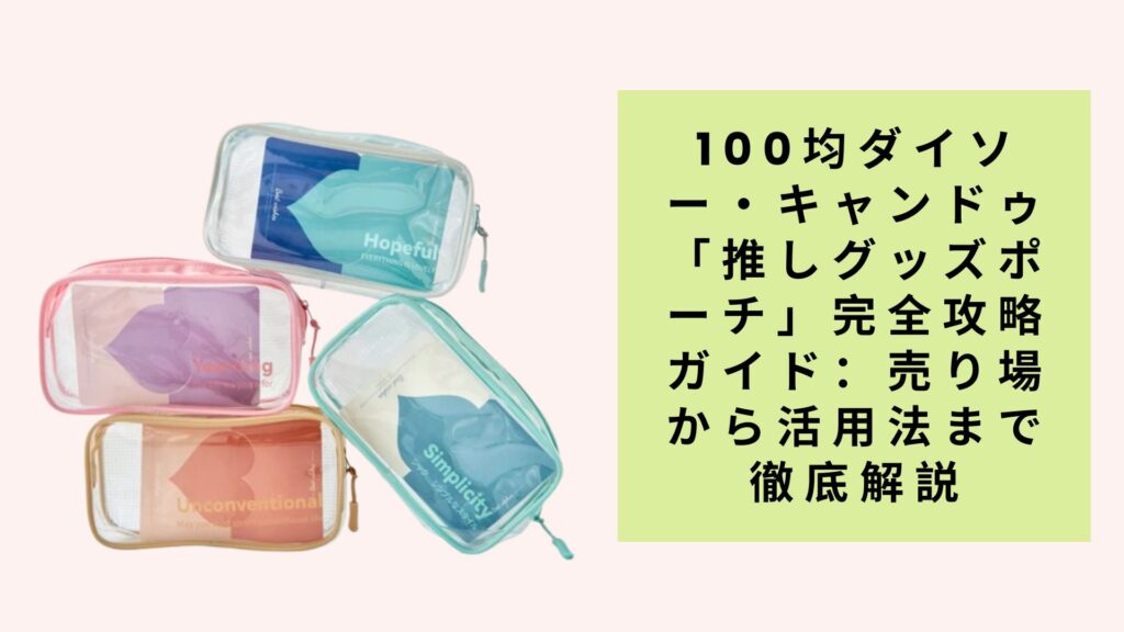 100均ダイソー・キャンドゥ「推しグッズポーチ」完全攻略ガイド：売り場から活用法まで徹底解説