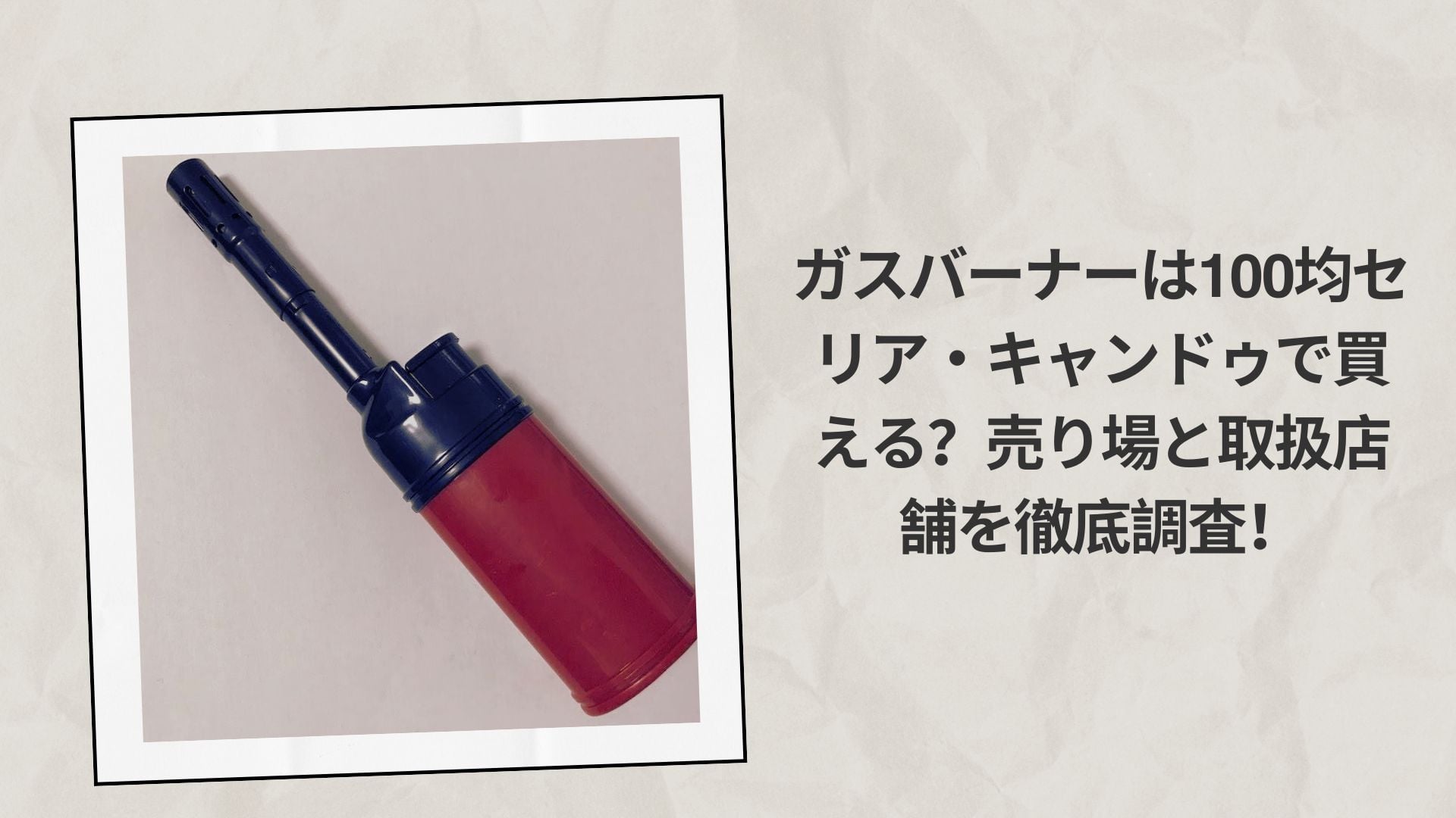 ガスバーナーは100均セリア・キャンドゥで買える?売り場と取扱店舗を徹底調査!