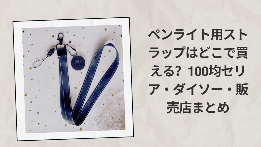 ペンライト用ストラップはどこで買える？100均セリア・ダイソー・販売店まとめ