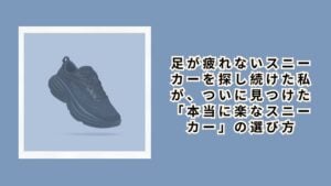 足が疲れないスニーカーを探し続けた私が、ついに見つけた「本当に楽なスニーカー」の選び方