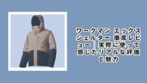 ワークマン エックスシェルター 徹底レビュー｜実際に使って感じたリアルな評価と魅力